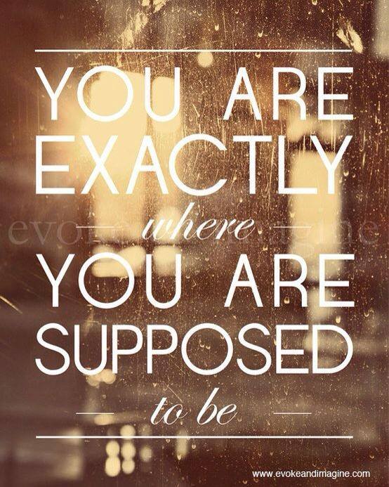 You are where you are supposed to be